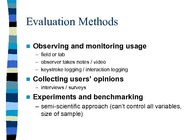 Evaluation Methods n Observing and monitoring usage – field or lab – observer takes