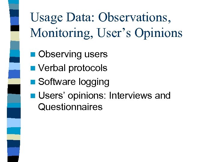 Usage Data: Observations, Monitoring, User’s Opinions n Observing users n Verbal protocols n Software