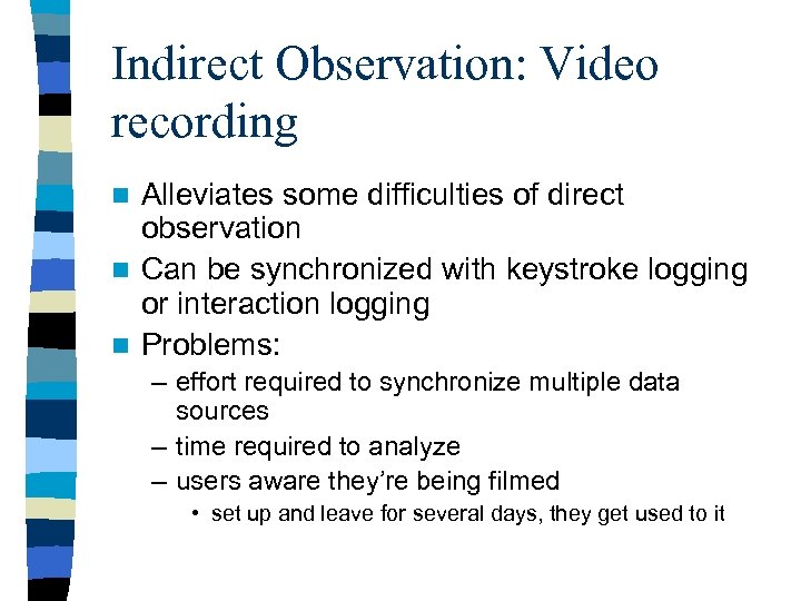 Indirect Observation: Video recording Alleviates some difficulties of direct observation n Can be synchronized
