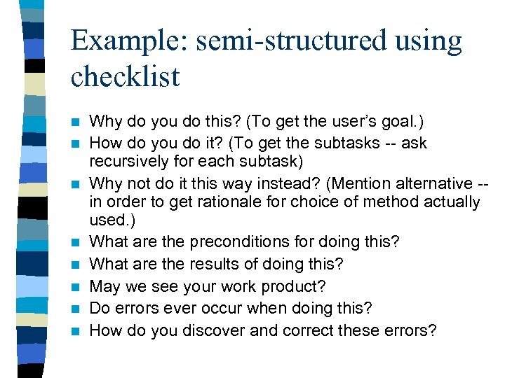 Example: semi-structured using checklist n n n n Why do you do this? (To