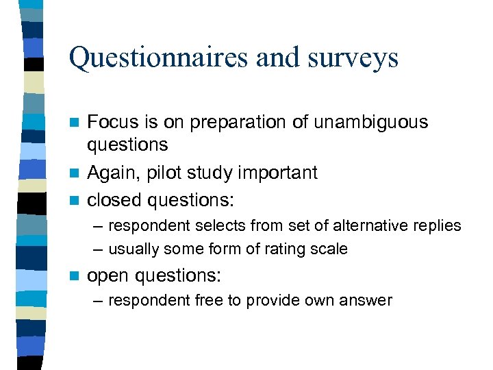 Questionnaires and surveys Focus is on preparation of unambiguous questions n Again, pilot study