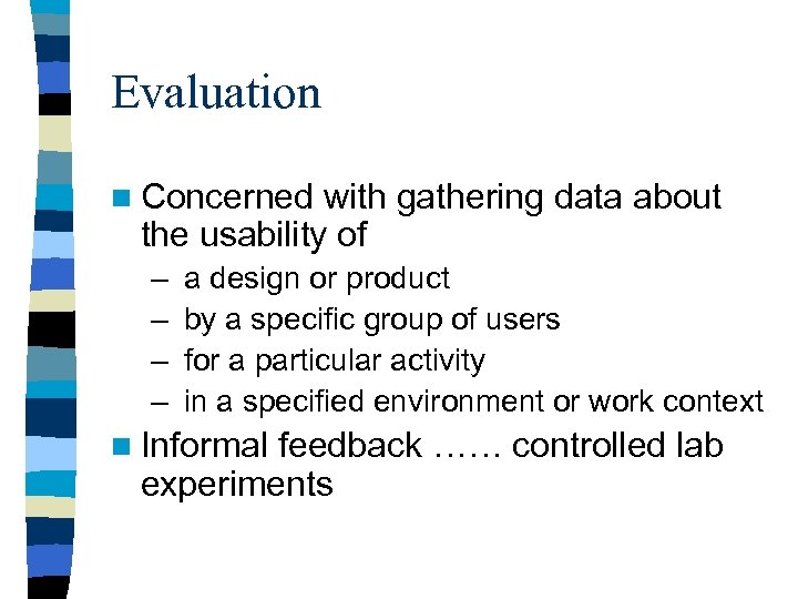 Evaluation n Concerned with gathering data about the usability of – a design or