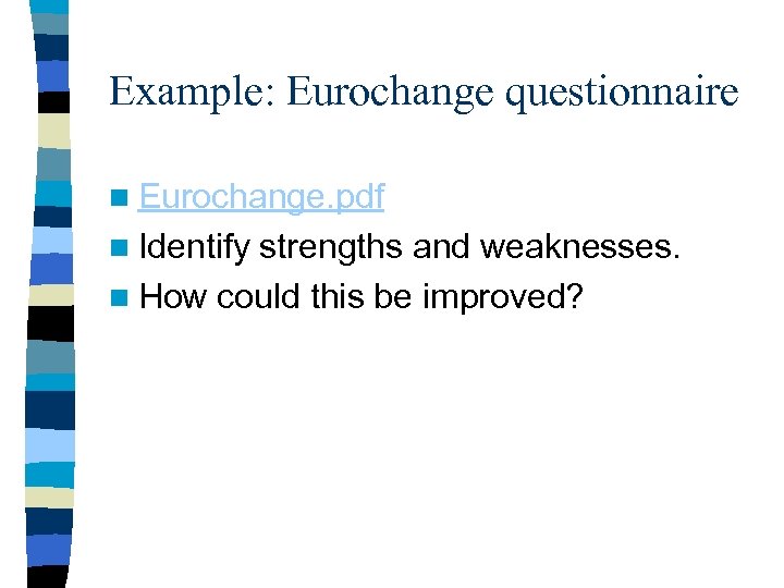 Example: Eurochange questionnaire n Eurochange. pdf n Identify strengths and weaknesses. n How could