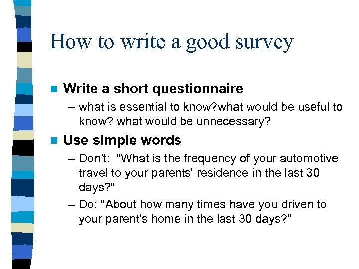 How to write a good survey n Write a short questionnaire – what is