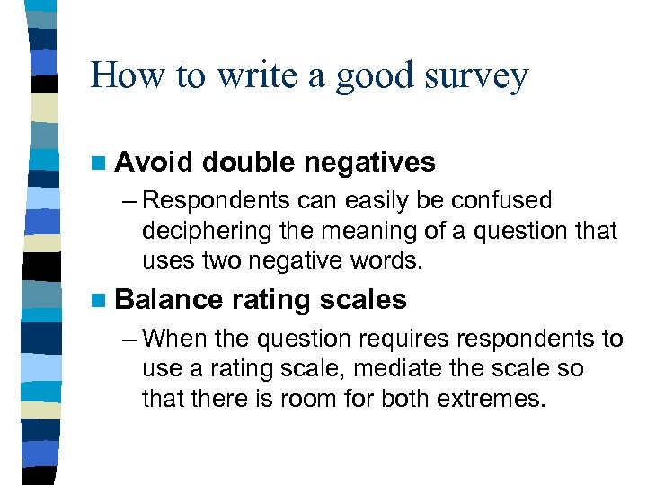 How to write a good survey n Avoid double negatives – Respondents can easily