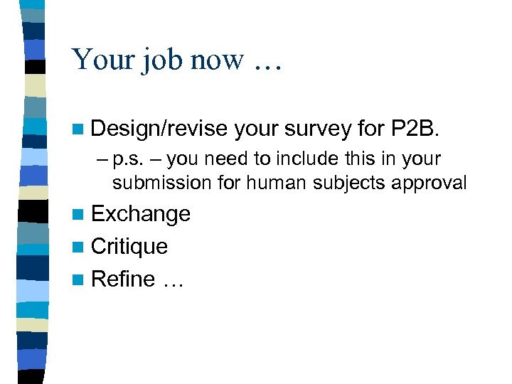 Your job now … n Design/revise your survey for P 2 B. – p.