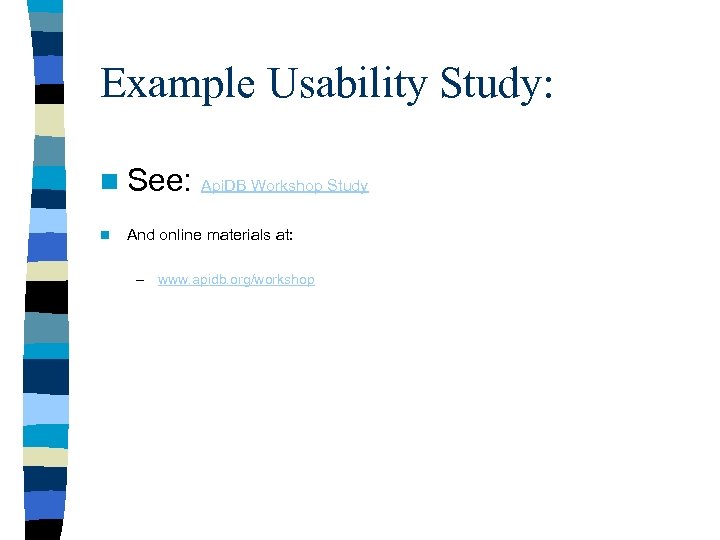 Example Usability Study: n See: Api. DB Workshop Study n And online materials at: