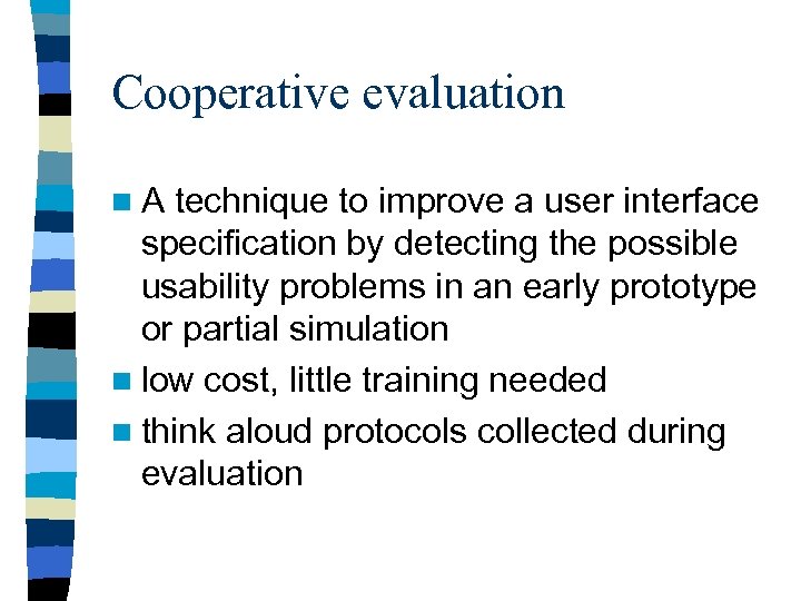 Cooperative evaluation n A technique to improve a user interface specification by detecting the