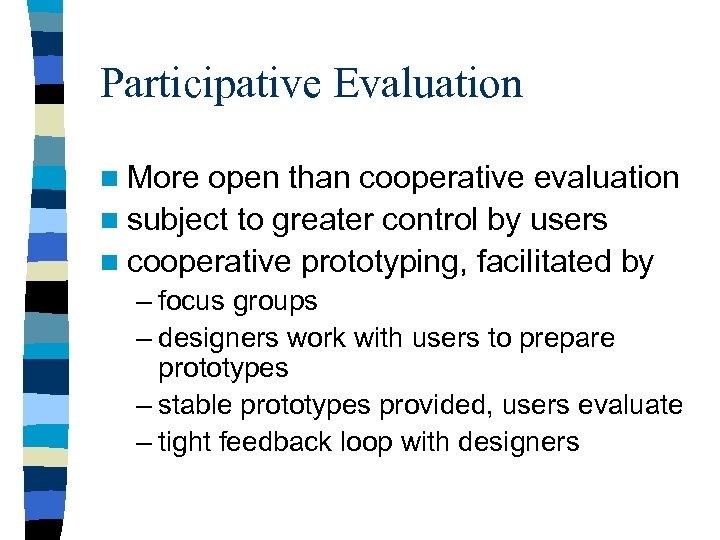 Participative Evaluation n More open than cooperative evaluation n subject to greater control by
