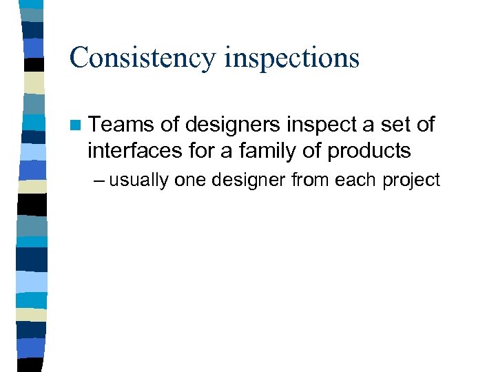 Consistency inspections n Teams of designers inspect a set of interfaces for a family