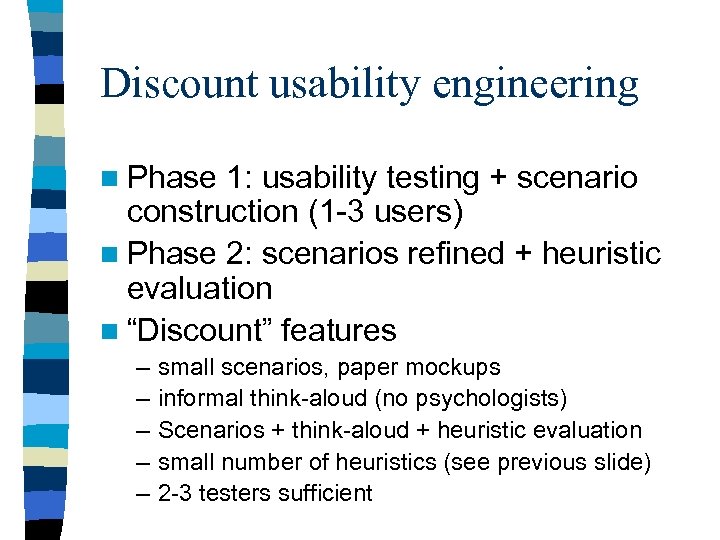 Discount usability engineering n Phase 1: usability testing + scenario construction (1 -3 users)