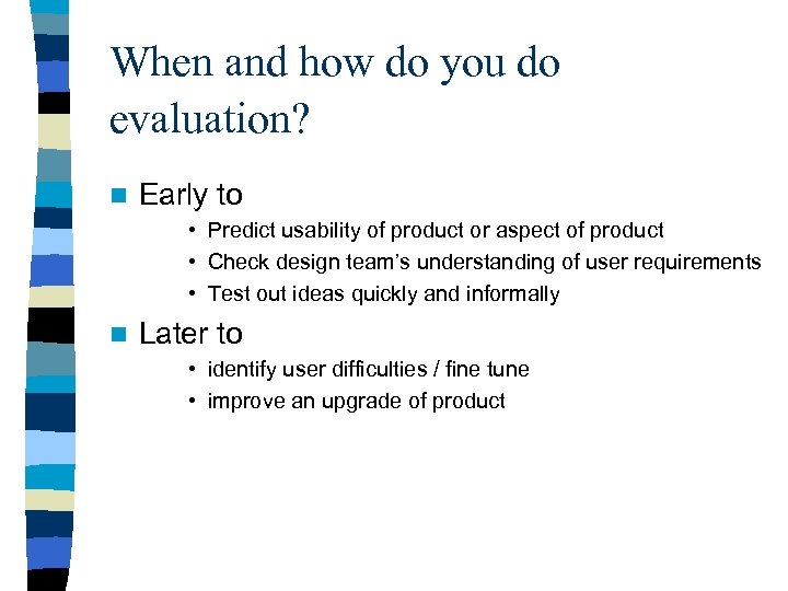 When and how do you do evaluation? n Early to • Predict usability of