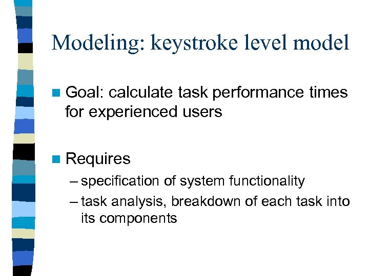 Modeling: keystroke level model n Goal: calculate task performance times for experienced users n