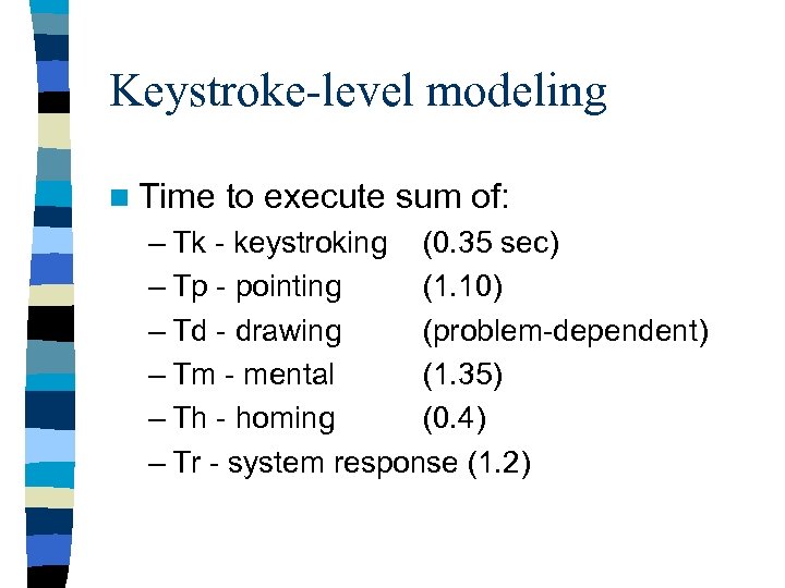 Keystroke-level modeling n Time to execute sum of: – Tk - keystroking (0. 35