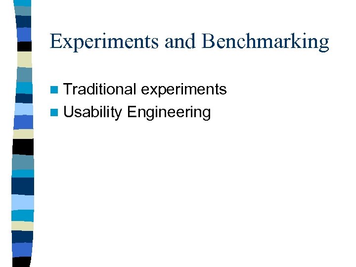Experiments and Benchmarking n Traditional experiments n Usability Engineering 