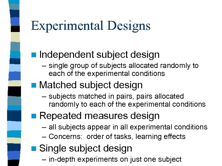 Experimental Designs n Independent subject design – single group of subjects allocated randomly to