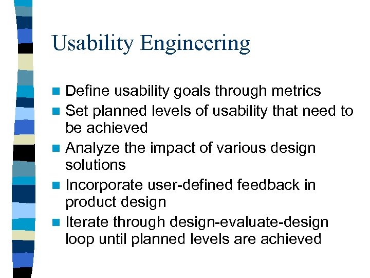 Usability Engineering Define usability goals through metrics n Set planned levels of usability that