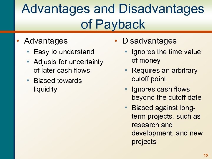 Advantages and Disadvantages of Payback • Advantages • Easy to understand • Adjusts for