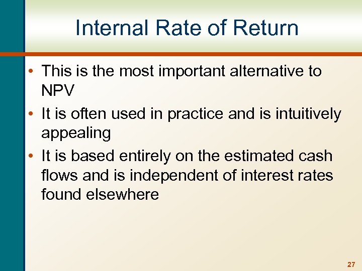 Internal Rate of Return • This is the most important alternative to NPV •