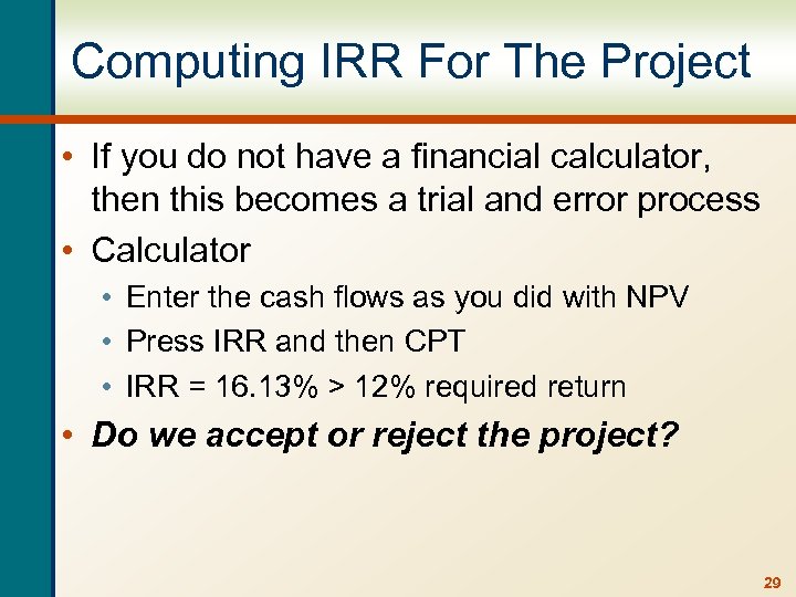 Computing IRR For The Project • If you do not have a financial calculator,