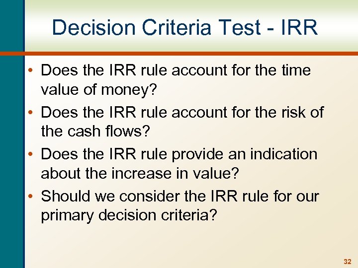 Decision Criteria Test - IRR • Does the IRR rule account for the time