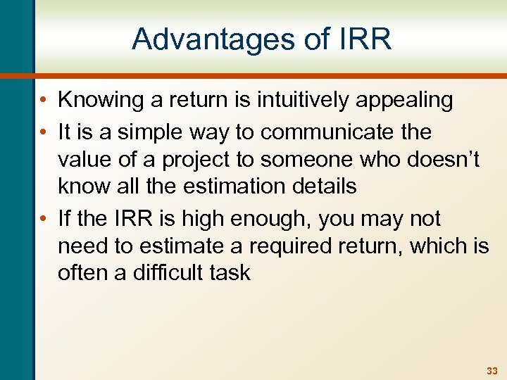 Advantages of IRR • Knowing a return is intuitively appealing • It is a