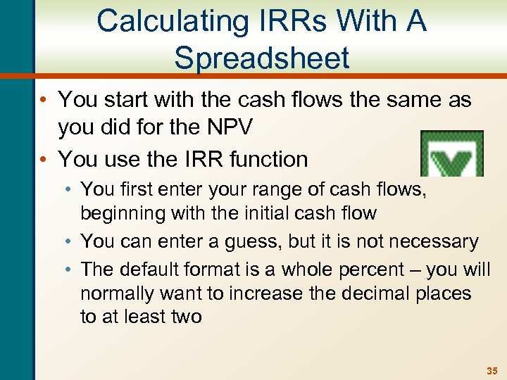 Calculating IRRs With A Spreadsheet • You start with the cash flows the same