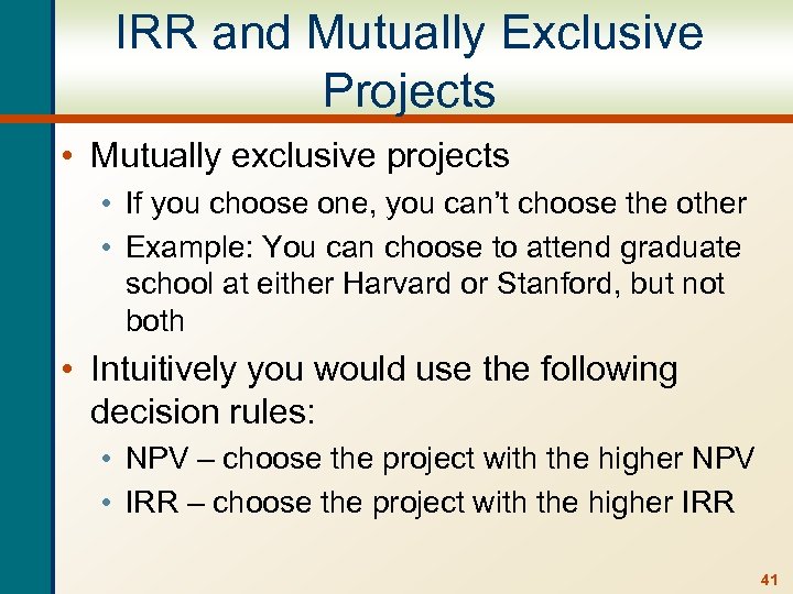 IRR and Mutually Exclusive Projects • Mutually exclusive projects • If you choose one,