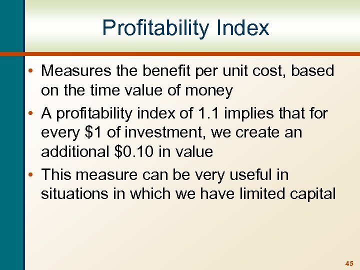 Profitability Index • Measures the benefit per unit cost, based on the time value