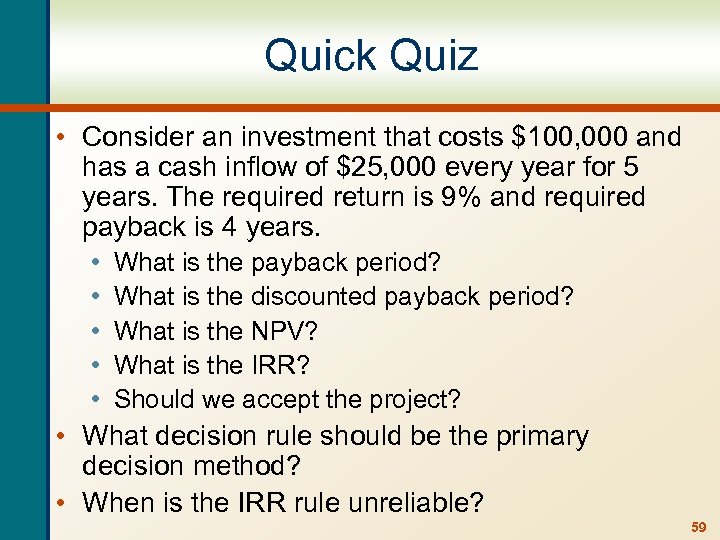 Quick Quiz • Consider an investment that costs $100, 000 and has a cash