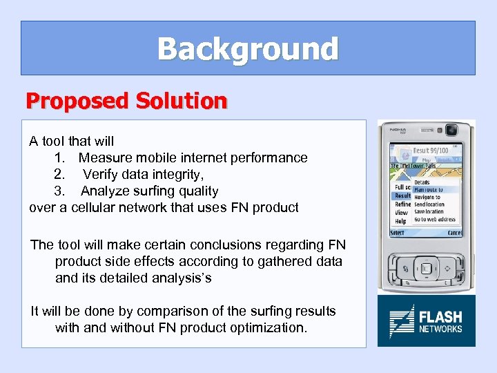 Background Proposed Solution A tool that will 1. Measure mobile internet performance 2. Verify