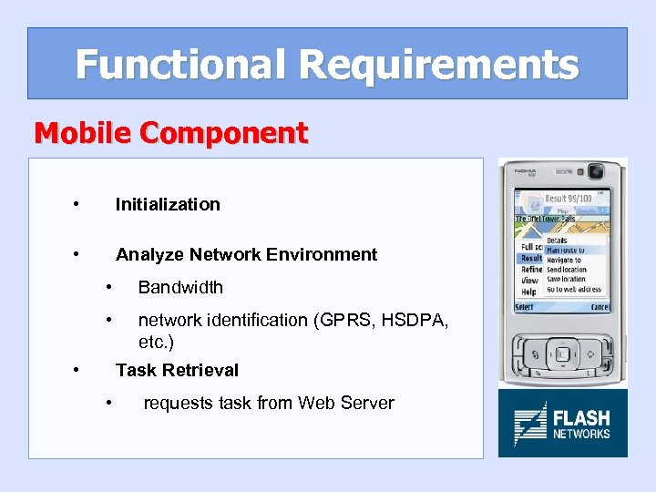 Functional Requirements Mobile Component • Initialization • Analyze Network Environment • Bandwidth • network