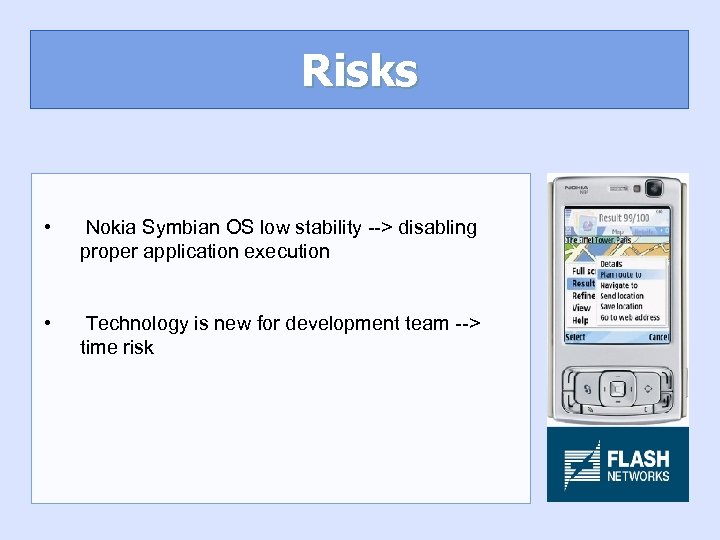 Risks • Nokia Symbian OS low stability --> disabling proper application execution • Technology