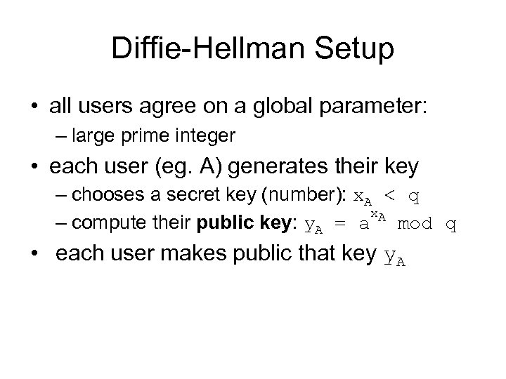 Diffie-Hellman Setup • all users agree on a global parameter: – large prime integer