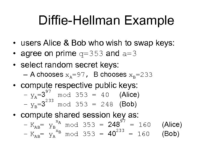 Diffie-Hellman Example • users Alice & Bob who wish to swap keys: • agree