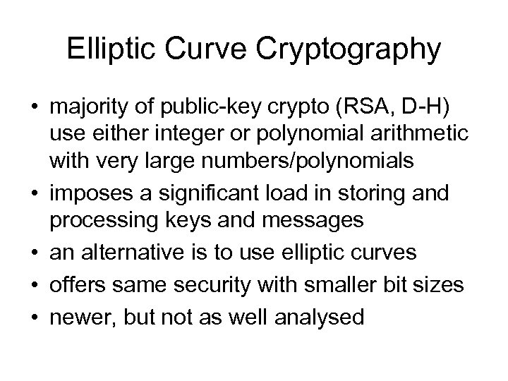 Elliptic Curve Cryptography • majority of public-key crypto (RSA, D-H) use either integer or