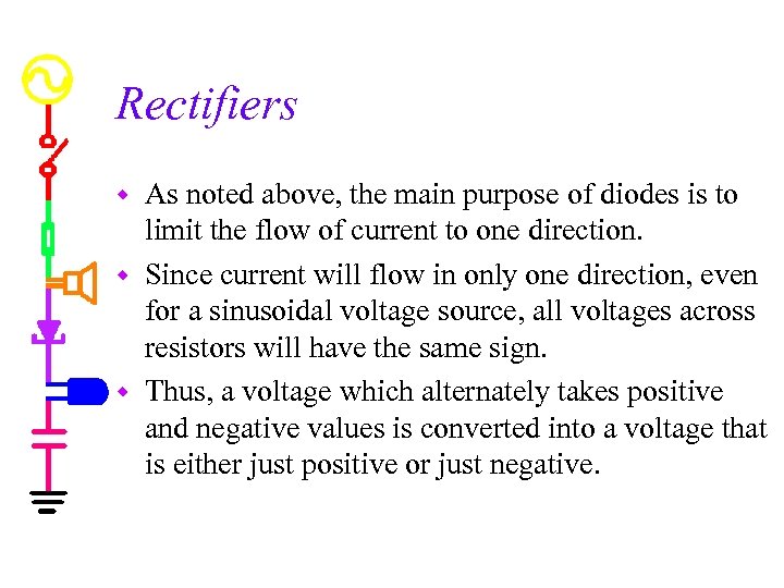 Rectifiers As noted above, the main purpose of diodes is to limit the flow