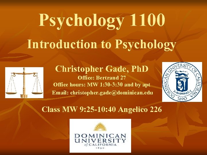 Psychology 1100 Introduction to Psychology Christopher Gade, Ph. D Office: Bertrand 27 Office hours:
