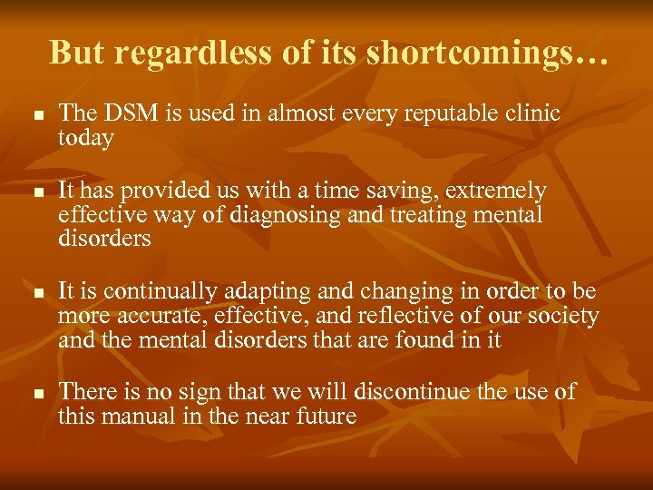 But regardless of its shortcomings… n n The DSM is used in almost every