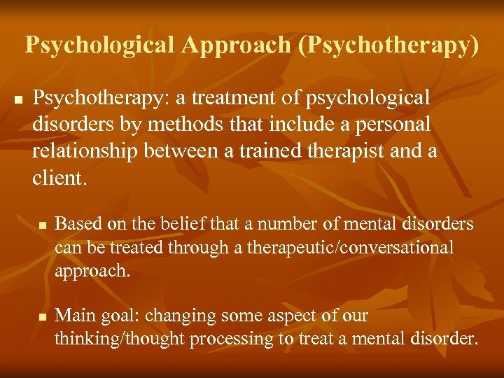 Psychological Approach (Psychotherapy) n Psychotherapy: a treatment of psychological disorders by methods that include