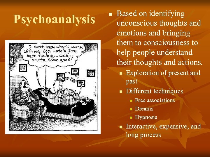Psychoanalysis n Based on identifying unconscious thoughts and emotions and bringing them to consciousness