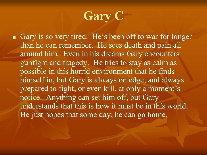 Gary C n Gary is so very tired. He’s been off to war for