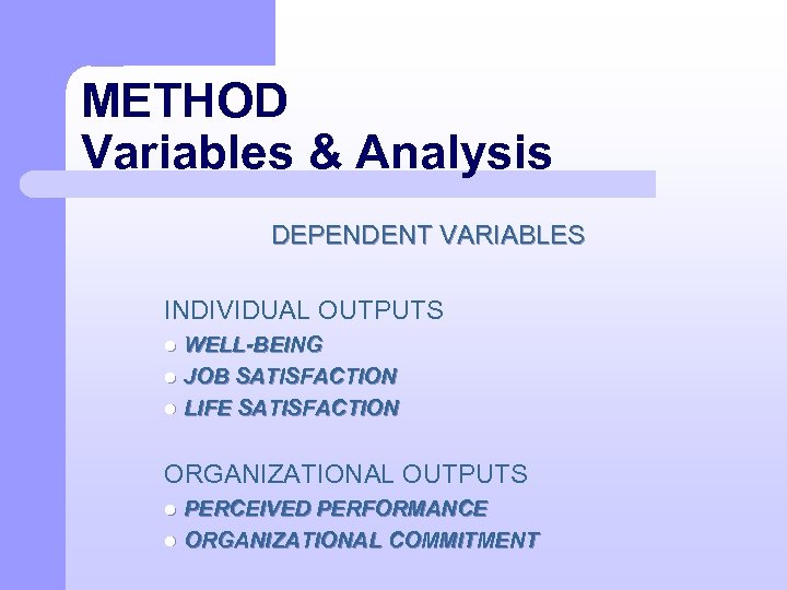 METHOD Variables & Analysis DEPENDENT VARIABLES INDIVIDUAL OUTPUTS WELL-BEING l JOB SATISFACTION l LIFE
