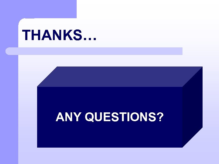 THANKS… ANY QUESTIONS? 