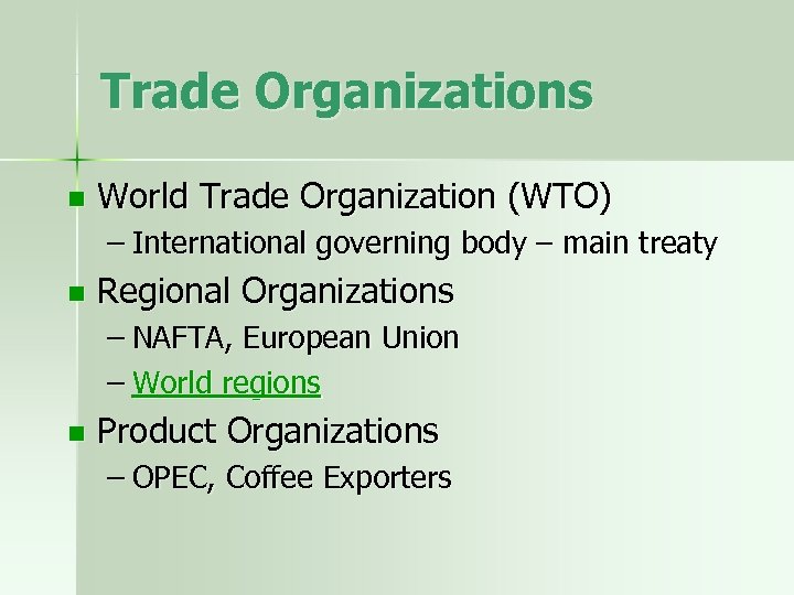 Trade Organizations n World Trade Organization (WTO) – International governing body – main treaty