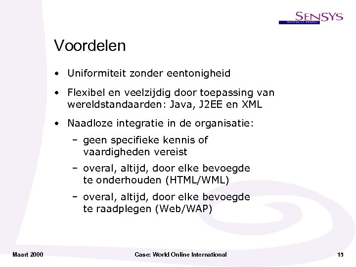 Voordelen • Uniformiteit zonder eentonigheid • Flexibel en veelzijdig door toepassing van wereldstandaarden: Java,