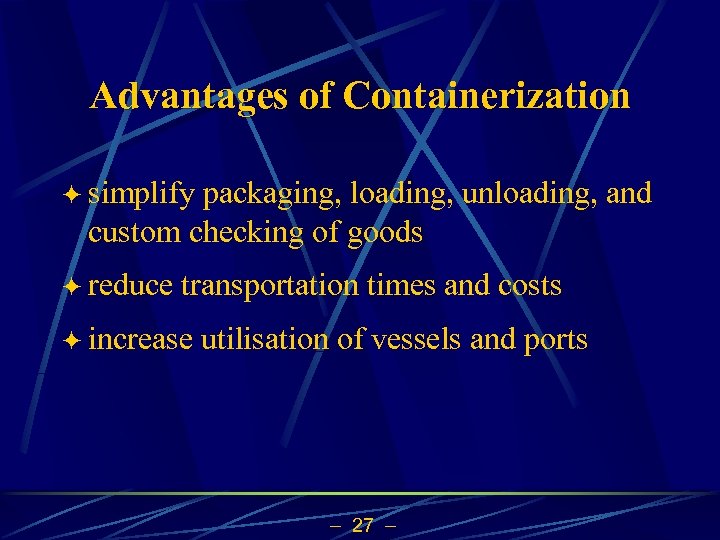 Advantages of Containerization ö simplify packaging, loading, unloading, and custom checking of goods ö