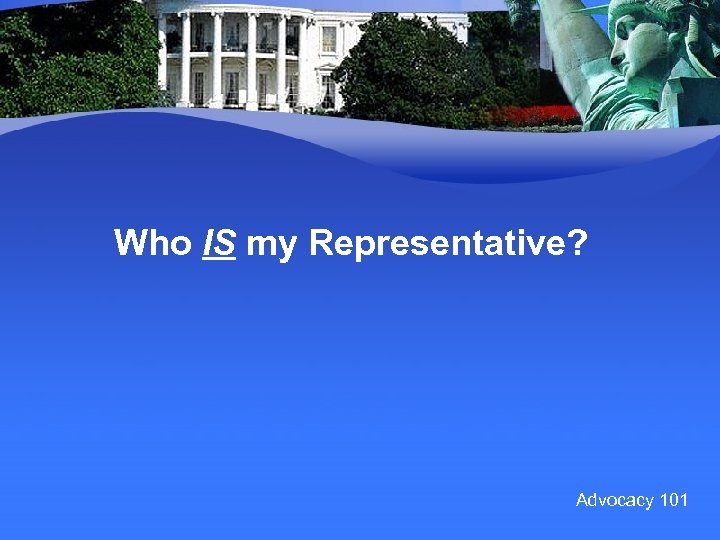 Who IS my Representative? Advocacy 101 