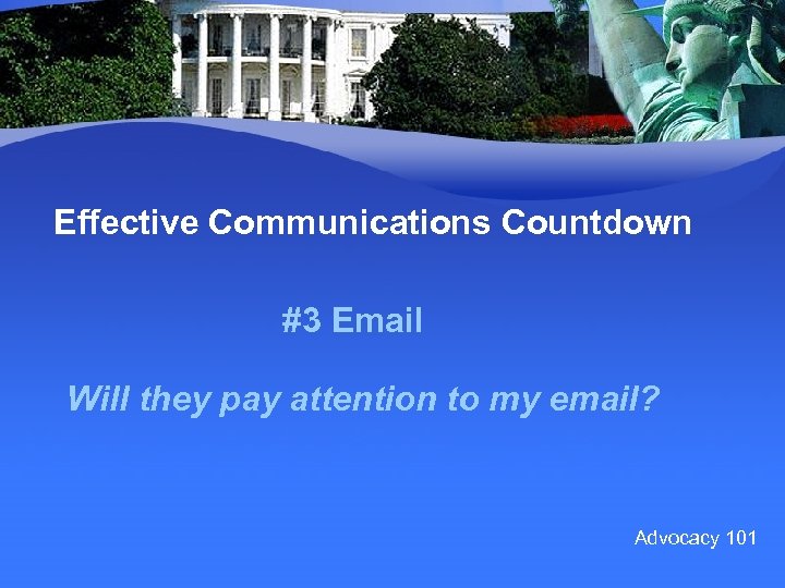 Effective Communications Countdown #3 Email Will they pay attention to my email? Advocacy 101