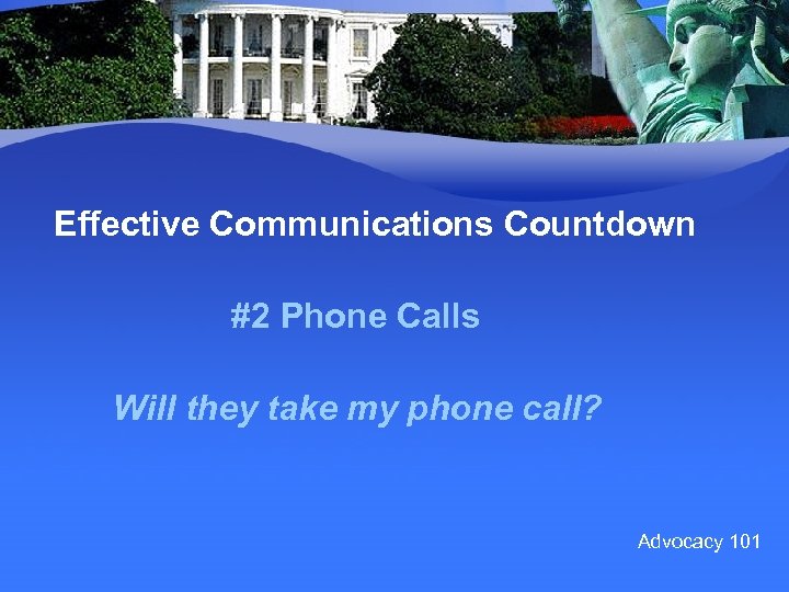 Effective Communications Countdown #2 Phone Calls Will they take my phone call? Advocacy 101